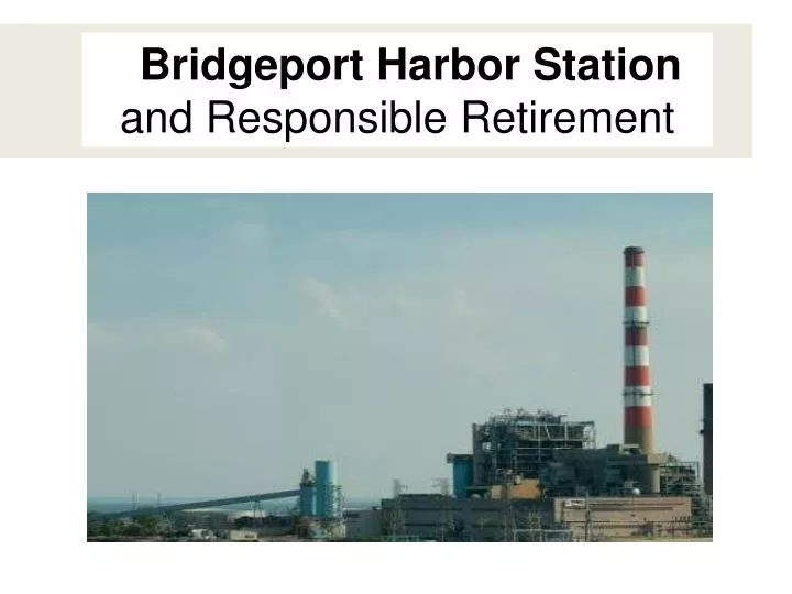 bridgeport harbor station and responsible retirement