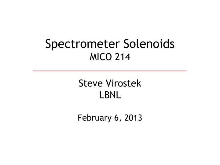 spectrometer solenoids mico 214 steve virostek lbnl february 6 2013