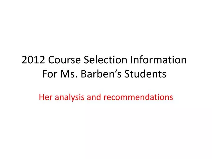 2012 course selection information for ms barben s students