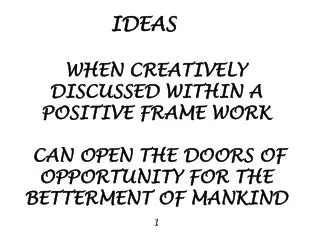 IDEAS WHEN CREATIVELY DISCUSSED WITHIN A POSITIVE FRAME WORK