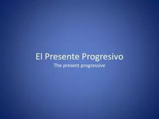 El Presente Progresivo The present progressive