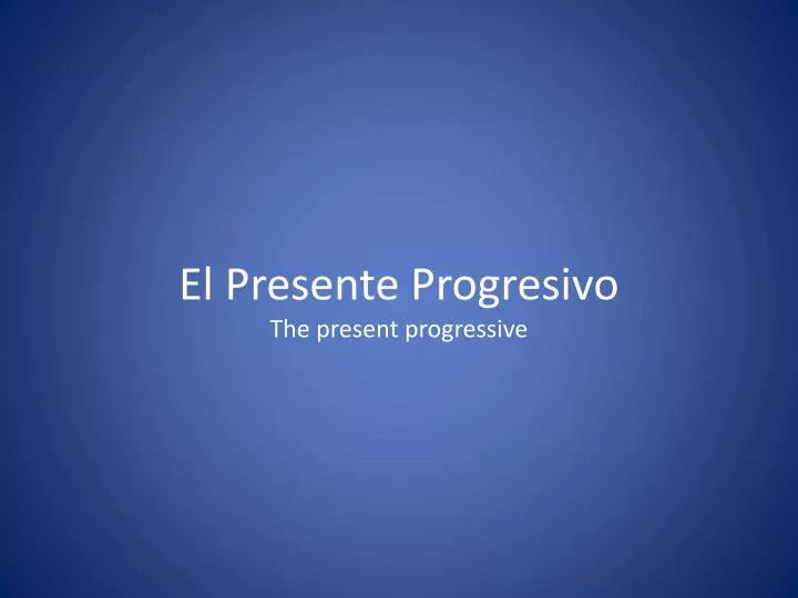 el presente progresivo the present progressive