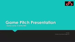 Game Pitch Presentation - Game name: X of the RED