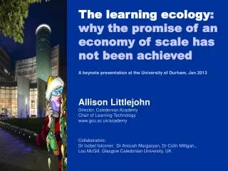 A keynote presentation at the University of Durham, Jan 2013 Allison Littlejohn