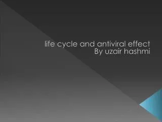 life cycle and antiviral effect By uzair hashmi