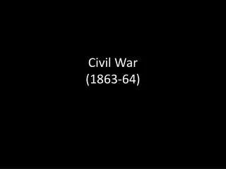 Civil War (1863-64)