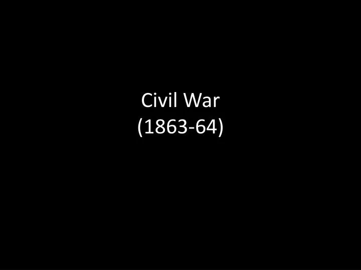 civil war 1863 64