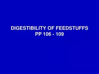 DIGESTIBILITY OF FEEDSTUFFS PP 106 - 109