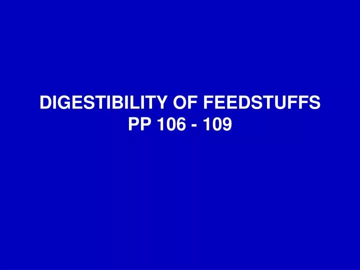 digestibility of feedstuffs pp 106 109