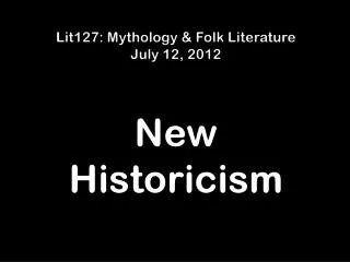 Lit127: Mythology &amp; Folk Literature July 12, 2012 New Historicism