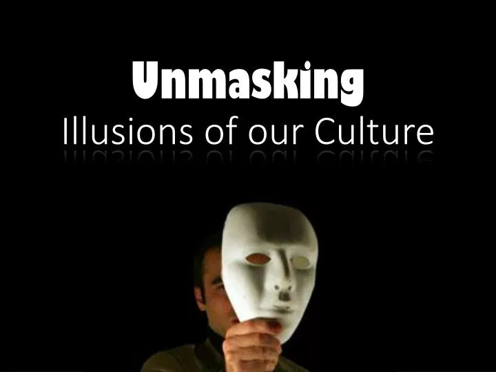 unmasking illusions of our culture