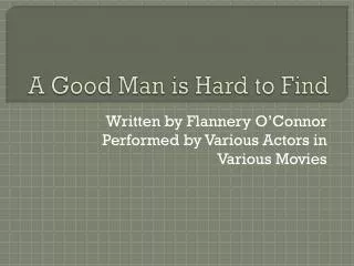 A Good Man is Hard to Find