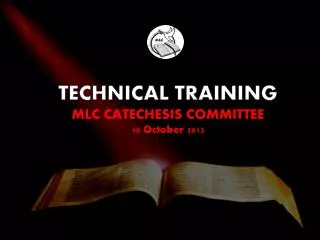 TECHNICAL TRAINING MLC CATECHESIS COMMITTEE 10 October 2013