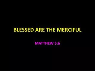 BLESSED ARE THE MERCIFUL