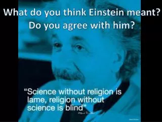 What do you think Einstein meant? Do you agree with him?
