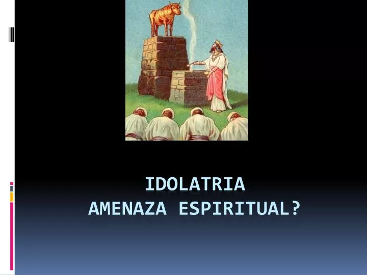 idolatria amenaza espiritual