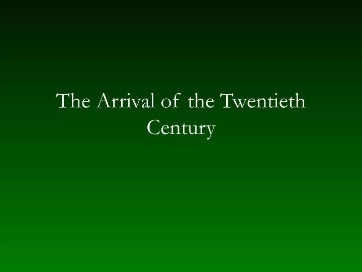 the arrival of the twentieth century