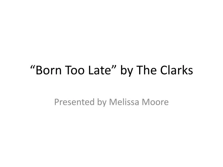 born too late by the clarks