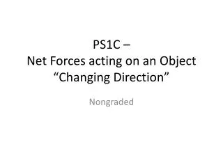 PS1C – Net Forces acting on an Object “Changing Direction”