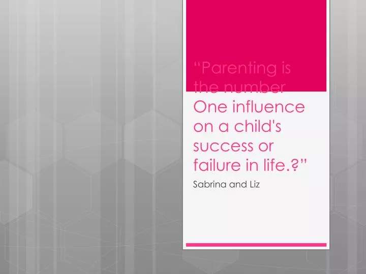 parenting is the number one influence on a child s success or failure in life
