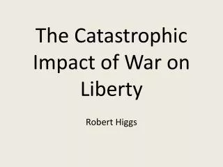 The Catastrophic Impact of War on Liberty