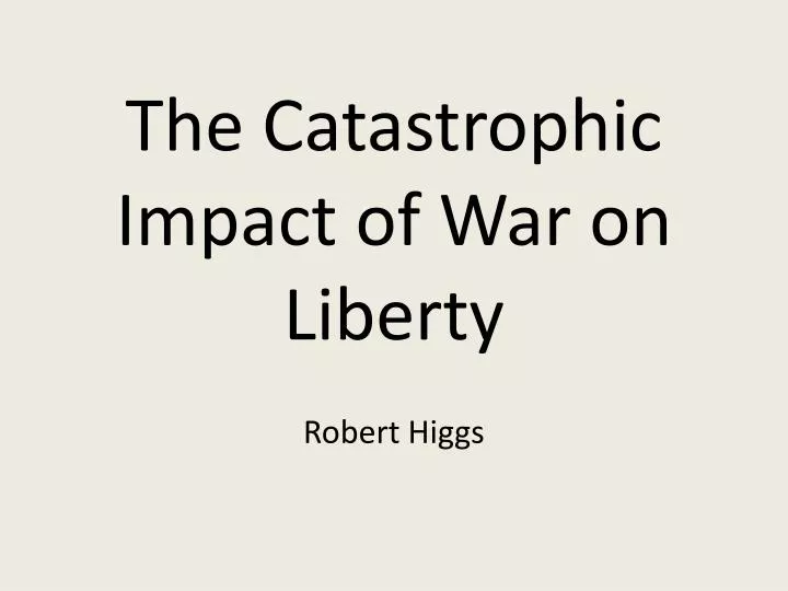 the catastrophic impact of war on liberty