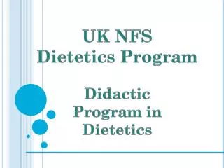 UK NFS Dietetics Program Didactic Program in Dietetics