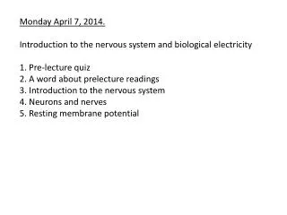 Monday April 7, 2014. Introduction to the nervous system and biological electricity