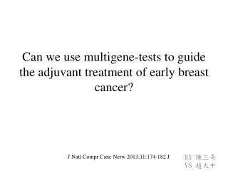 Can we use multigene -tests to guide the adjuvant treatment of early breast cancer?