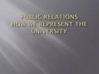 Public Relations How we Represent the University