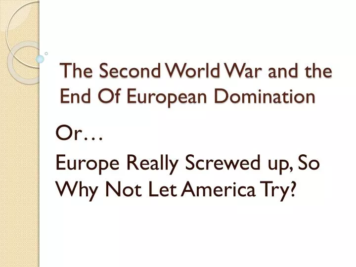 the second world war and the end of european domination