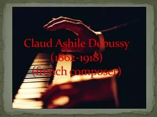 Claud A shile Debussy (1862-1918) ( french composer)