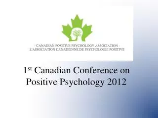 1 st Canadian Conference on Positive Psychology 2012