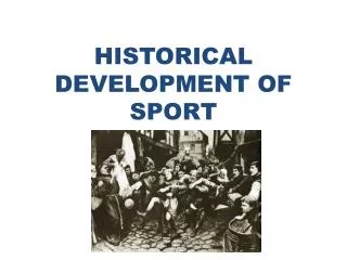 HISTORICAL DEVELOPMENT OF SPORT