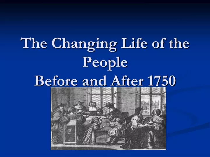 the changing life of the people before and after 1750