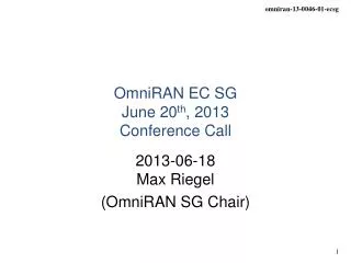 OmniRAN EC SG June 20 th , 2013 Conference Call