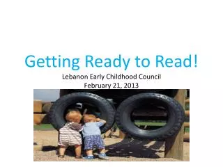 Getting Ready to Read! Lebanon Early Childhood Council February 21, 2013