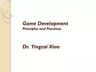 Game Development Principles and Practices Dr. Yingcai Xiao