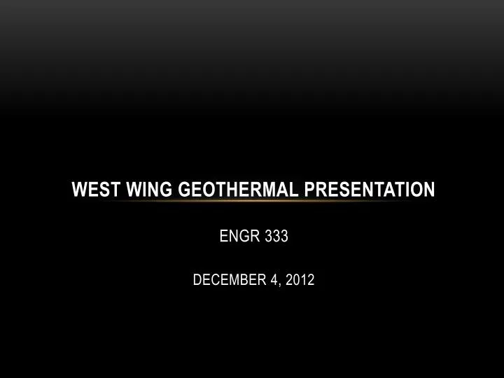 west wing geothermal presentation engr 333 december 4 2012