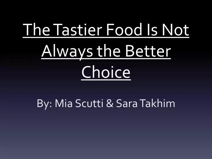 the tastier food is not always the better choice