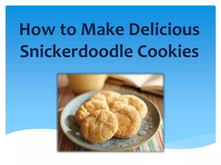 how to make delicious snickerdoodle cookies