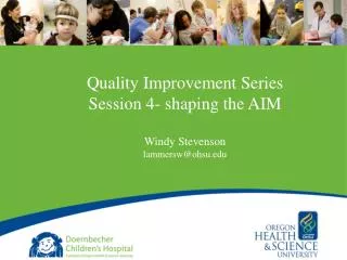 Quality Improvement Series Session 4- shaping the AIM Windy Stevenson lammersw@ohsu.edu