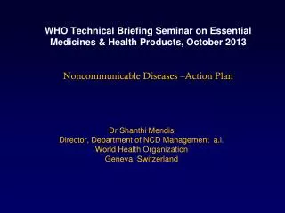 Dr Shanthi Mendis Director, Department of NCD Management a.i. World Health Organization