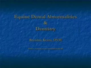 Equine Dental Abnormalities &amp; Dentistry Brendan Kraus, DVM Photos courtesy Leon Scrutchfield,DVM