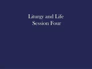 Liturgy and Life Session Four