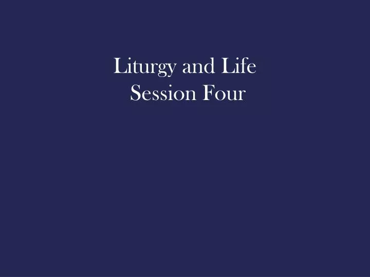liturgy and life session four