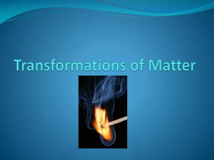 transformations of matter