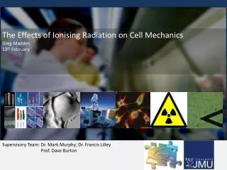 The Effects of Ionising Radiation on Cell Mechanics Greg Madden 13 th February
