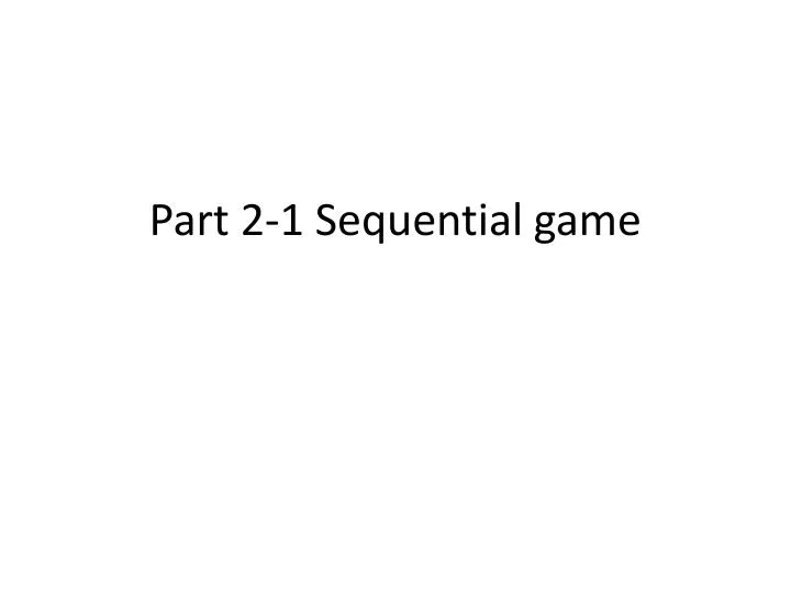 part 2 1 sequential game