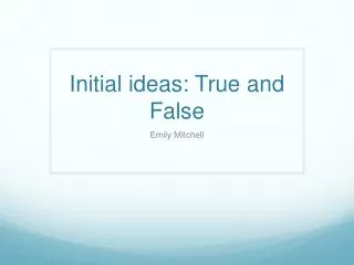 Initial ideas: True and False